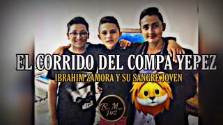 Video thumbnail of "Ibrahim Zamora Y Su Sangre Joven - El Corrido Del Compa Yepez🔥(INEDITA 2019)-(SUSCRIBETE)"