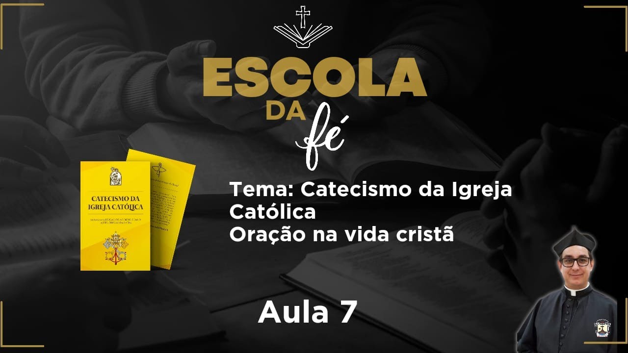 Escola da Fé | CATECISMO DA IGREJA CATÓLICA | Oração na vida cristã | AULA 7