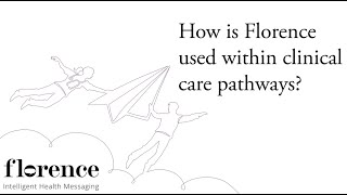 Simple for patients and healthcare team, no installation, no app 3 How is Florence - Intelligent Health Messaging is used within clinical care pathways?