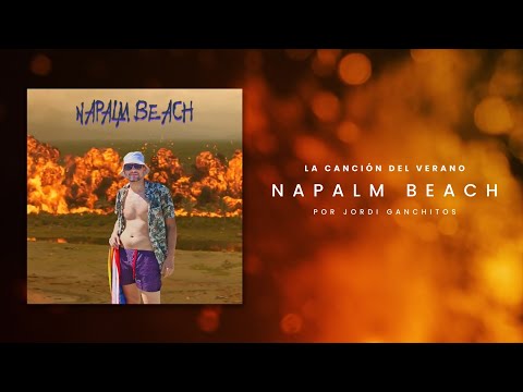 JORDI GANCHITOS - NAPALM BEACH (LA CANCIÓN DEL VERANO)