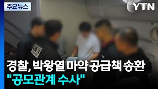 경찰, 박왕열 마약 공급책 송환..."공모 관계 조사" / YTN
