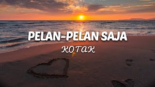Download lagu PELAN-PELAN SAJA - KOTAK (Lirik) || Lepaskanlah Ikatanmu Dengan Aku Bkar Kamu Senang.. mp3