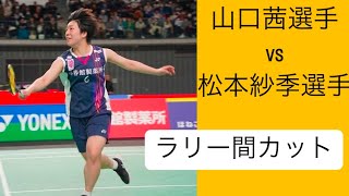 山口茜選手 vs 松本紗季選手　※ラリー間カット