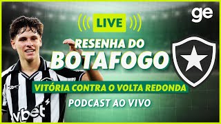 AO VIVO! GE BOTAFOGO ANALISA VITÓRIA CONTRA O VOLTA REDONDA PELO CARIOCA #podcast | ge.globo