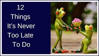 12 Things It’s Never Too Late To Do