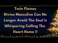 Twin Flames Divine Masculine Can No Longer Avoid The Soul Whispers .. Calling The Soul Home !