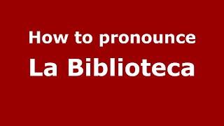 How to pronounce La Biblioteca