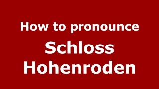 How to pronounce Schloss Hohenroden