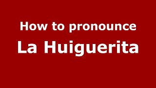 How to pronounce La Huiguerita