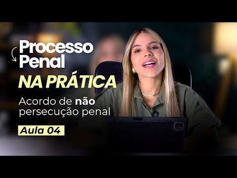 PROCESSO PENAL NA PRÁTICA - AULA 4 (Acordo de não Persecução Penal)