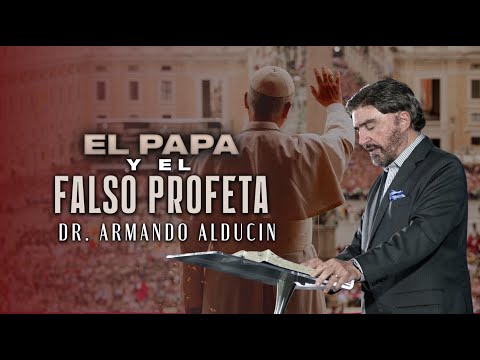 El Papa y el Falso Profeta | Dr. Armando Alducin