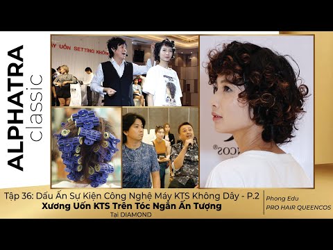 Tập 36: Dấu Ấn Sự Kiện Công Nghệ Máy Uốn KTS Không Dây P.2 - Xương Uốn KTS Trên Tóc Ngắn Ấn Tượng