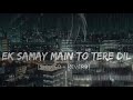 Ek Samay Main To Tere Dil Se Juda Tha Slowed Reverb Armaan Alif Lofi Bollywood Lofi Vibes