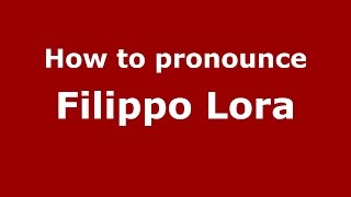 How to pronounce Filippo Lora