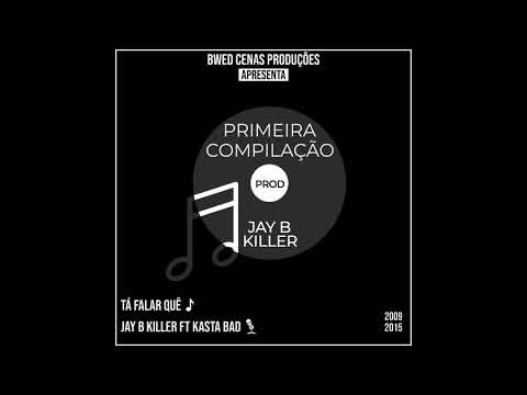 Jay B Killer P ft Kasta Bad C - Tá Falar Quê
