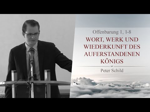 Wort, Werk und Wiederkunft des auferstandenen Königs (Offenbarung 1,1-8) - Peter Schild