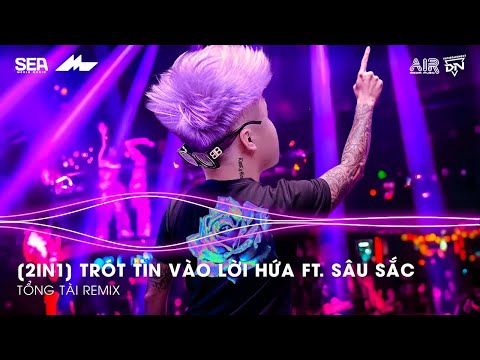Mashup 2 in 1- Trót Tin Vào Lời Hứa ft. Sâu Sắc Remix TikTok - Giờ Anh Chẳng Muốn Yêu Lần Nữa Remix