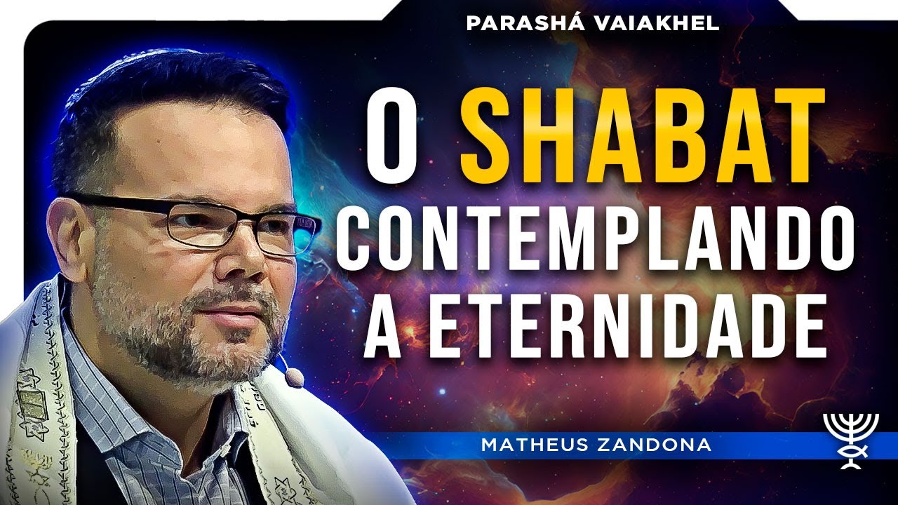 O SHABAT – Contemplando a Eternidade – Parashá Vaiakhel 5784/2024 – Prof. Matheus Zandona