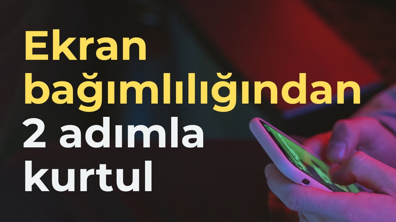 Sadece iki adımla EKRAN BAĞIMLILIĞINDAN KURTUL 