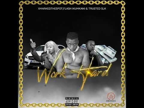 XMARKEDTHESPOT,Flash Ikumkani & Trusted SLK - Work Hard (Official Audio)