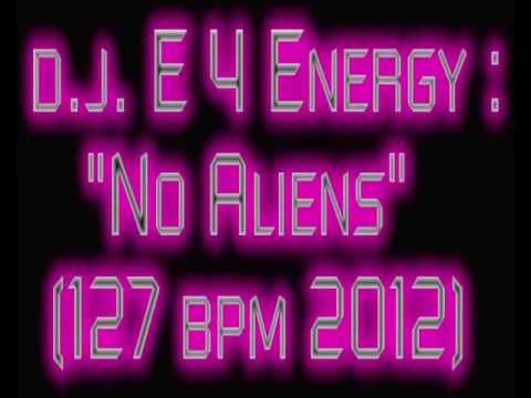 d.j.  E 4 Energy - No Aliens (video 127 bpm 2012)