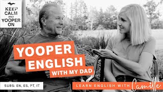 YOOPER English (Upper Peninsula of Michigan) with my Dad - Learn English with Camille