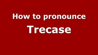 How to pronounce Trecase