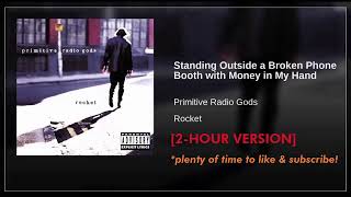 2HR Version: Primitive Radio Gods - Standing Outside A Broken Phone Booth With Money In My Hand