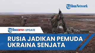 Militer Rusia Cuci Otak Pemuda Ukraina untuk Perangi Negara Sendiri, Adakan Pelatihan Selama 17 Hari
