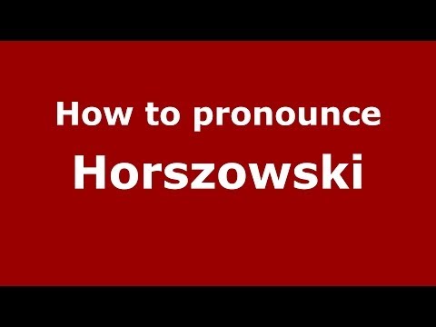 How to pronounce Horszowski (Polish/Poland) - PronounceNames.com