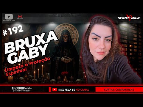 BRUXA GABY - Limpeza e Proteção Espiritual - SPIRIT TALK #EP192