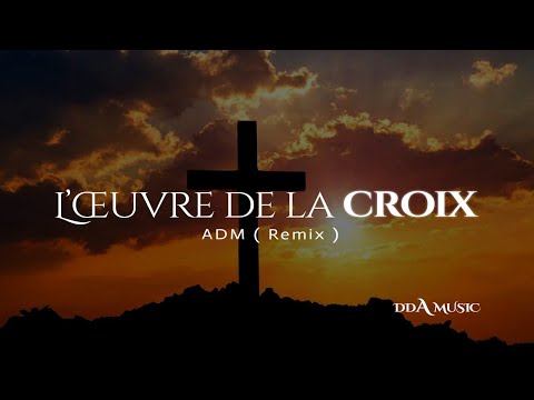 [ DDA MUSIC ] : L’œuvre de la Croix - ADM ( Remix )