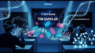12. SINIF BİYOLOJİ Tüm Şarkılar