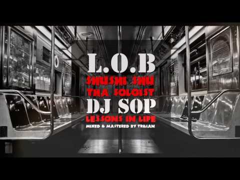 L.O.B. vs. Shushi Shu feat. Tha Soloist & Dj SOP - Lessons In Life