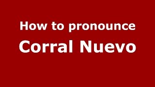 How to pronounce Corral Nuevo