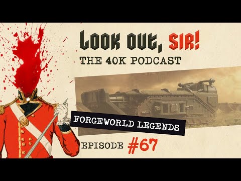 Look Out, Sir! 40k Podcast 067 - What do we think of the 40k Forge World Legends PDF?!