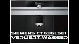 Siemens CT636LSE1 Einbau Kaffeevollautomat  verliert Wasser, keine Kaffeeausgabe, undeicht.