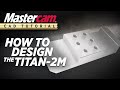 Mastercam CAD Tutorial Designing The TITAN 2M FREE Resources