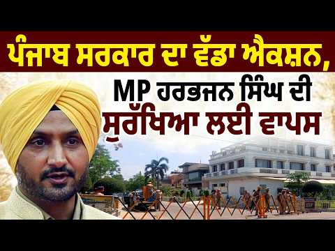 ਪੰਜਾਬ ਸਰਕਾਰ ਦਾ ਵੱਡਾ Action, MP Harbhajan Singh ਦੀ ਸੁਰੱਖਿਆ ਲਈ ਵਾਪਸ