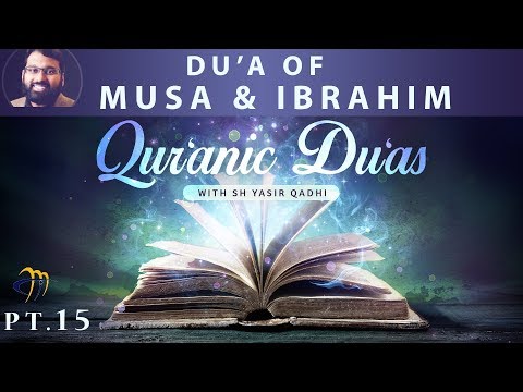 Qur'anic Du'as (Pt.15) - Du'a of Musa & Ibrahim (a.s.) | Sh. Dr. Yasir Qadhi
