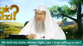 Me & my sister always fight, can I stop talking with her? - Assim al hakeem