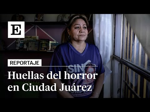 Hablan las madres de CIUDAD JUÁREZ: más de 2.300 FEMINICIDIOS en 30 años | EL PAÍS