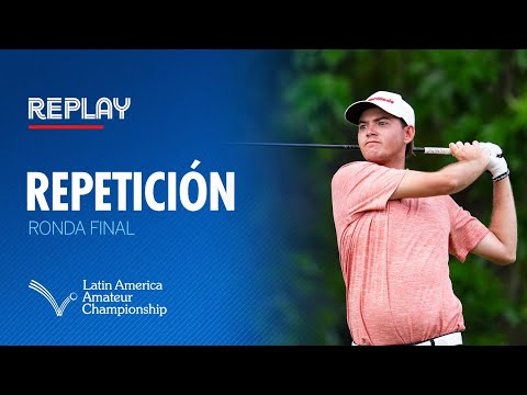 Final Round Replay | 2025 Latin America Amateur Championship