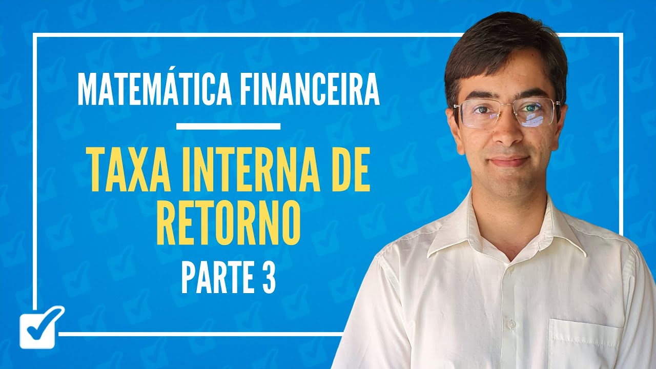 09.02. Aula Da Taxa interna de retorno (TIR) (Matemática Financeira) - Parte 3