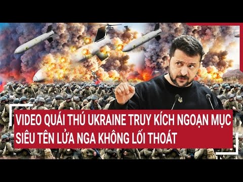 Tin thế giới 29/5: Video quái thú Ukraine truy kích ngoạn mục, siêu tên lửa Nga không lối thoát