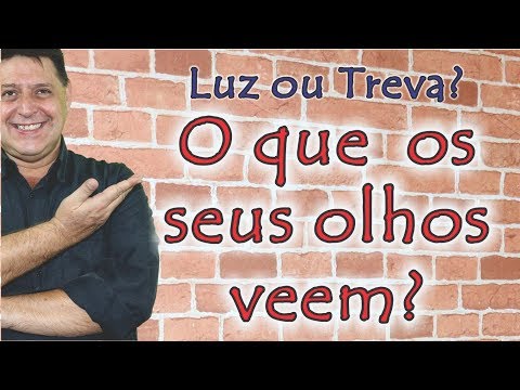 295 - Luz ou treva: o que os seus olhos veem?