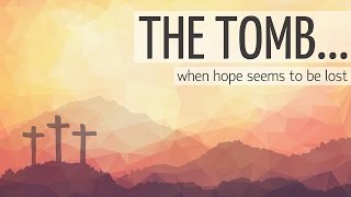 THE TOMB...when hope seems to be lost