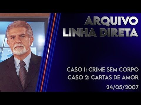Linha Direta 24/05/2007: Caso 1: Crime sem Corpo - Caso 2: Cartas de Amor