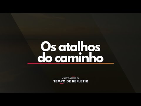 [Tempo de Refletir] Os atalhos do caminho