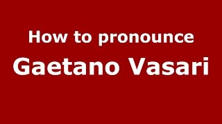 How to pronounce Gaetano Vasari